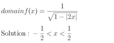 The domain of f(x)= 1/(sqrt(1-|2x|)) is -1/2 <x< 1/2